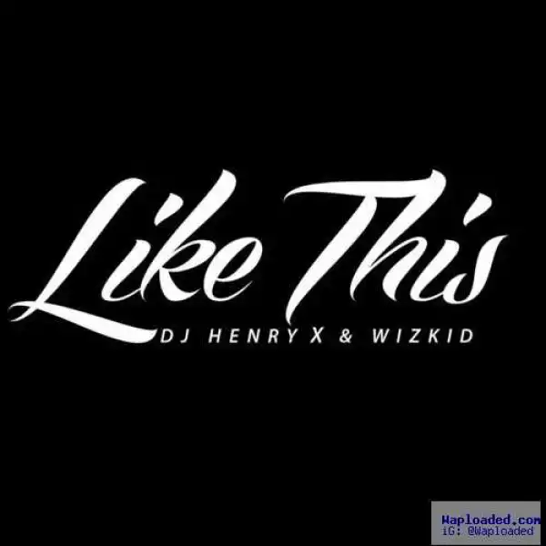 DJ Henry - Like This ft. Wizkid